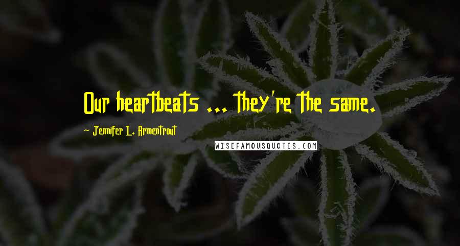 Jennifer L. Armentrout Quotes: Our heartbeats ... they're the same.