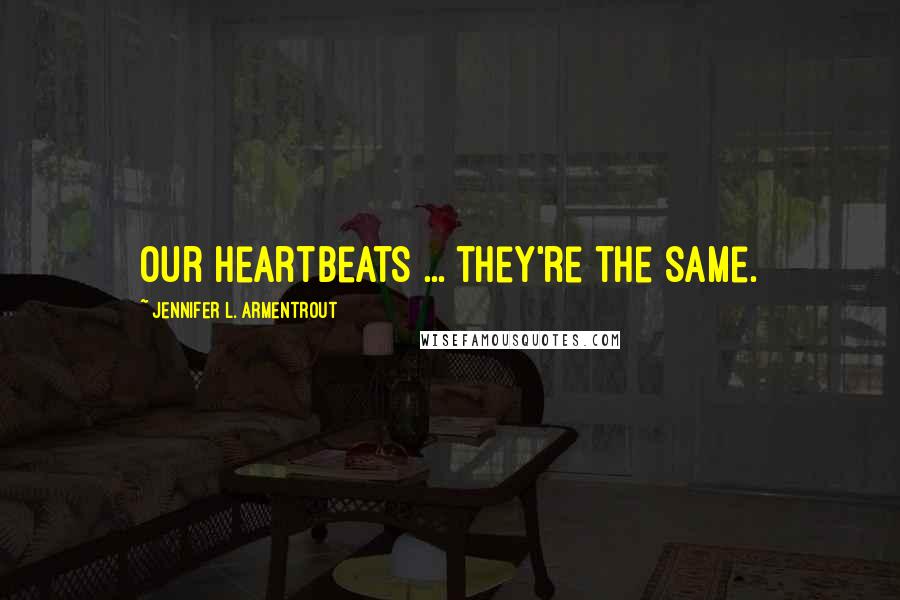 Jennifer L. Armentrout Quotes: Our heartbeats ... they're the same.