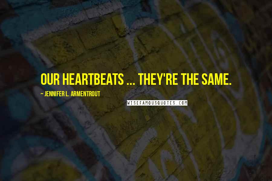 Jennifer L. Armentrout Quotes: Our heartbeats ... they're the same.