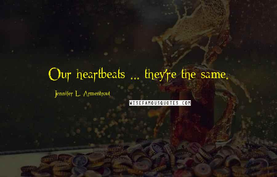 Jennifer L. Armentrout Quotes: Our heartbeats ... they're the same.