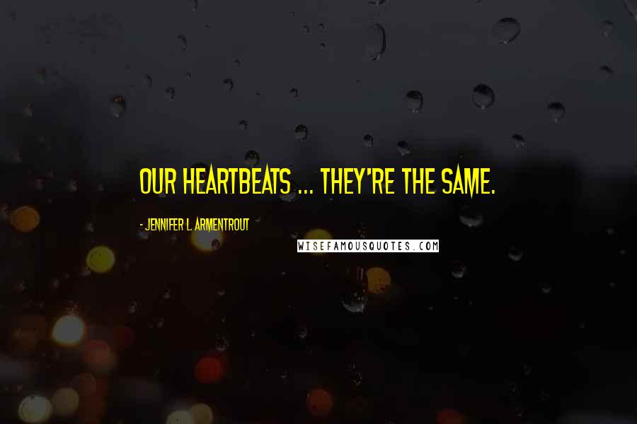 Jennifer L. Armentrout Quotes: Our heartbeats ... they're the same.