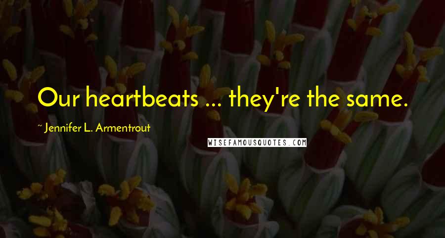 Jennifer L. Armentrout Quotes: Our heartbeats ... they're the same.