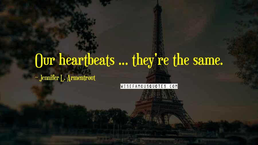 Jennifer L. Armentrout Quotes: Our heartbeats ... they're the same.