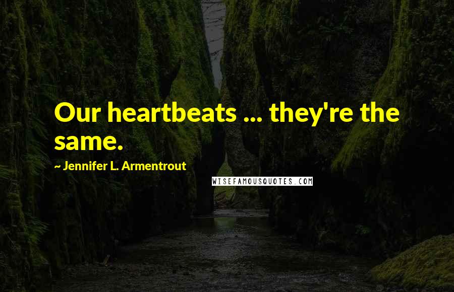 Jennifer L. Armentrout Quotes: Our heartbeats ... they're the same.
