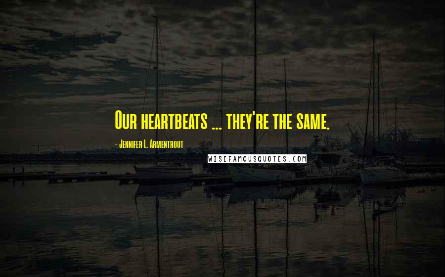 Jennifer L. Armentrout Quotes: Our heartbeats ... they're the same.