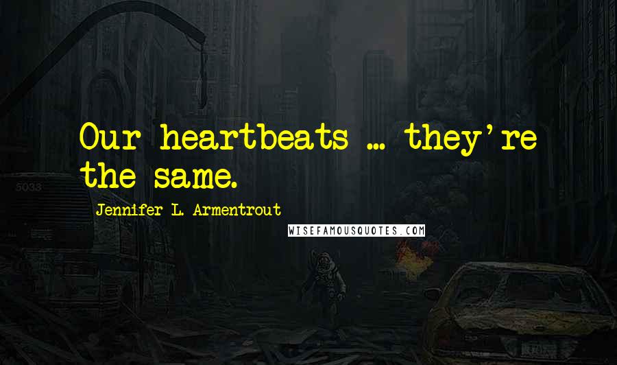 Jennifer L. Armentrout Quotes: Our heartbeats ... they're the same.