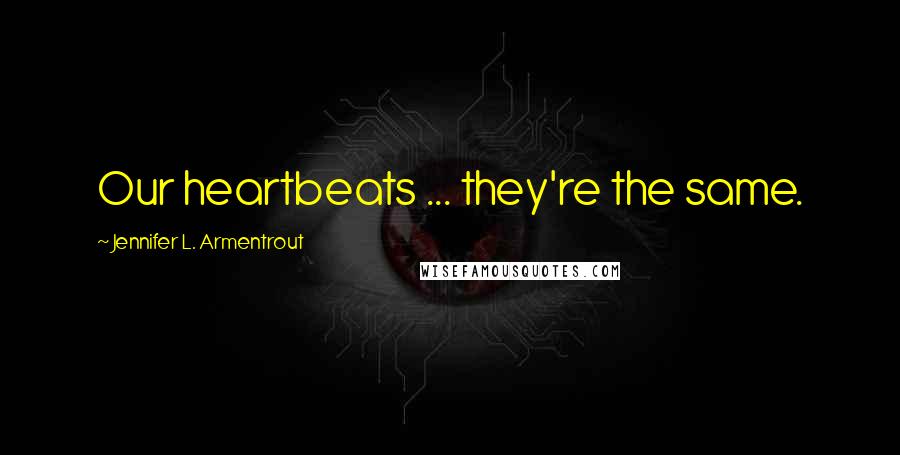 Jennifer L. Armentrout Quotes: Our heartbeats ... they're the same.