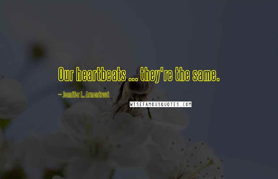 Jennifer L. Armentrout Quotes: Our heartbeats ... they're the same.