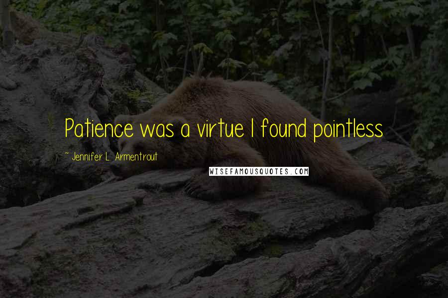 Jennifer L. Armentrout Quotes: Patience was a virtue I found pointless