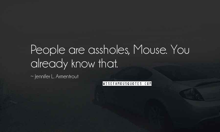 Jennifer L. Armentrout Quotes: People are assholes, Mouse. You already know that.