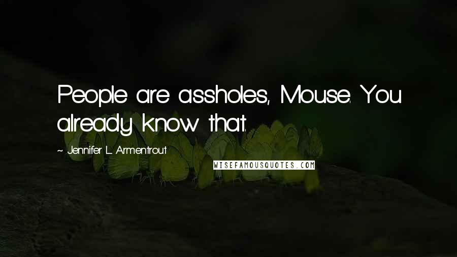 Jennifer L. Armentrout Quotes: People are assholes, Mouse. You already know that.