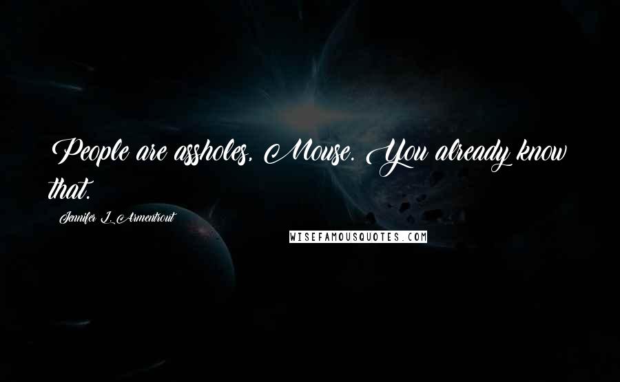 Jennifer L. Armentrout Quotes: People are assholes, Mouse. You already know that.