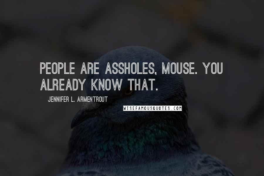 Jennifer L. Armentrout Quotes: People are assholes, Mouse. You already know that.