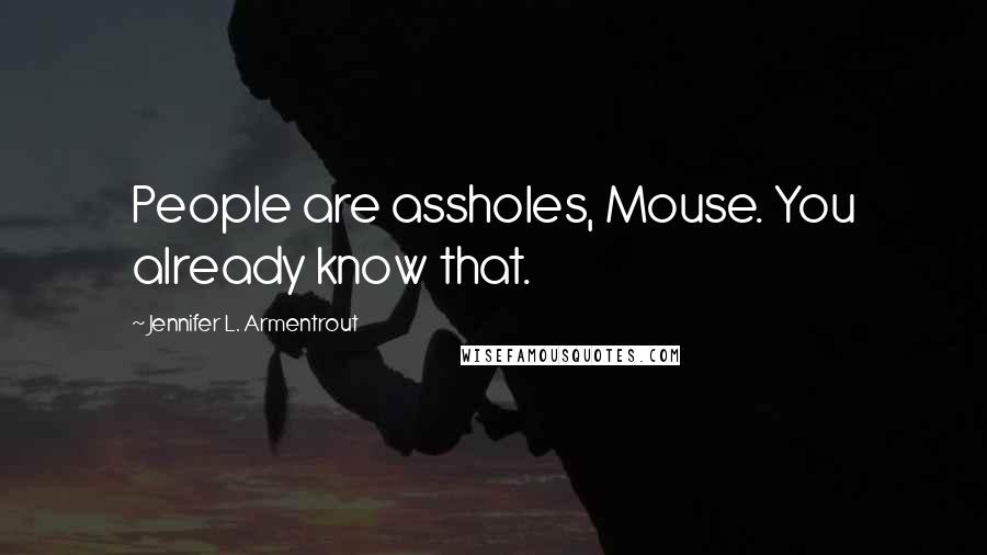 Jennifer L. Armentrout Quotes: People are assholes, Mouse. You already know that.