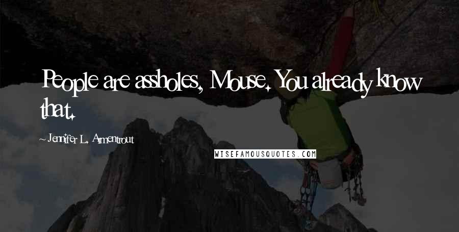 Jennifer L. Armentrout Quotes: People are assholes, Mouse. You already know that.