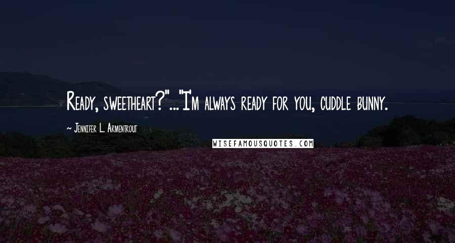 Jennifer L. Armentrout Quotes: Ready, sweetheart?"..."I'm always ready for you, cuddle bunny.