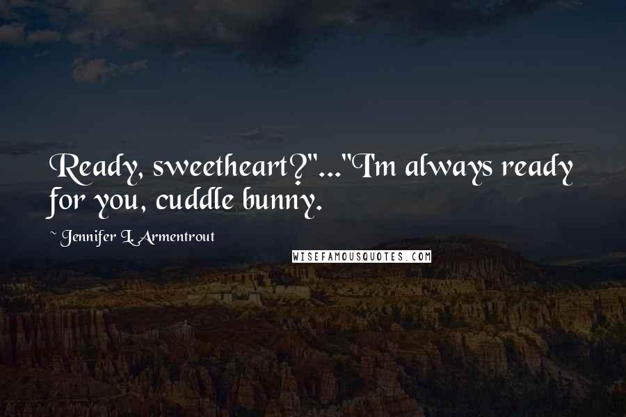 Jennifer L. Armentrout Quotes: Ready, sweetheart?"..."I'm always ready for you, cuddle bunny.