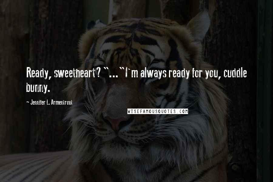 Jennifer L. Armentrout Quotes: Ready, sweetheart?"..."I'm always ready for you, cuddle bunny.