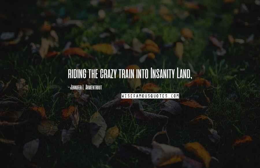 Jennifer L. Armentrout Quotes: riding the crazy train into Insanity Land,