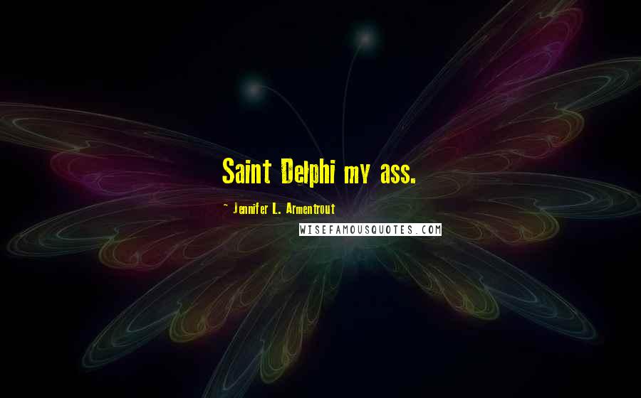 Jennifer L. Armentrout Quotes: Saint Delphi my ass.