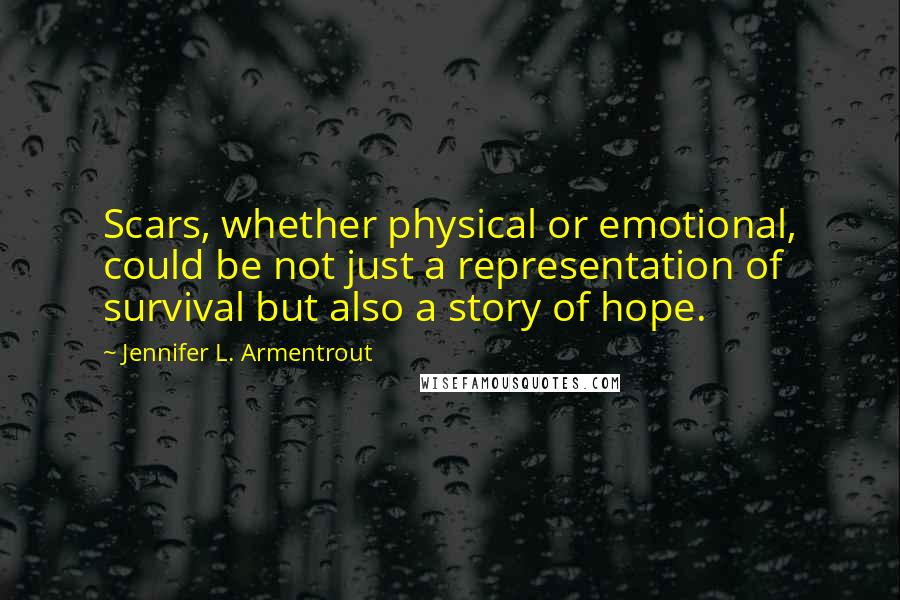 Jennifer L. Armentrout Quotes: Scars, whether physical or emotional, could be not just a representation of survival but also a story of hope.
