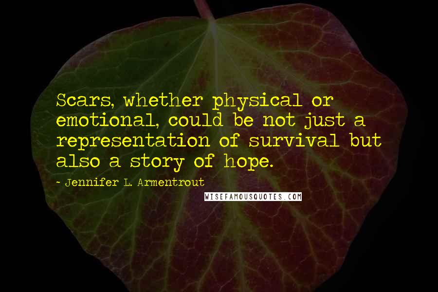 Jennifer L. Armentrout Quotes: Scars, whether physical or emotional, could be not just a representation of survival but also a story of hope.