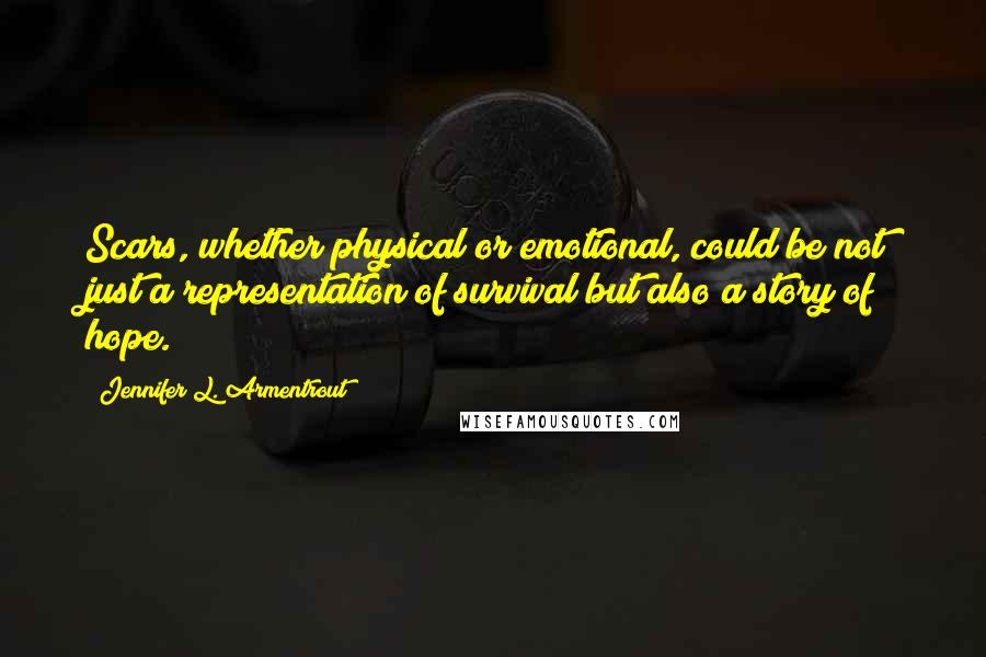 Jennifer L. Armentrout Quotes: Scars, whether physical or emotional, could be not just a representation of survival but also a story of hope.