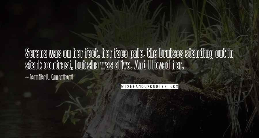 Jennifer L. Armentrout Quotes: Serena was on her feet, her face pale, the bruises standing out in stark contrast, but she was alive. And I loved her.