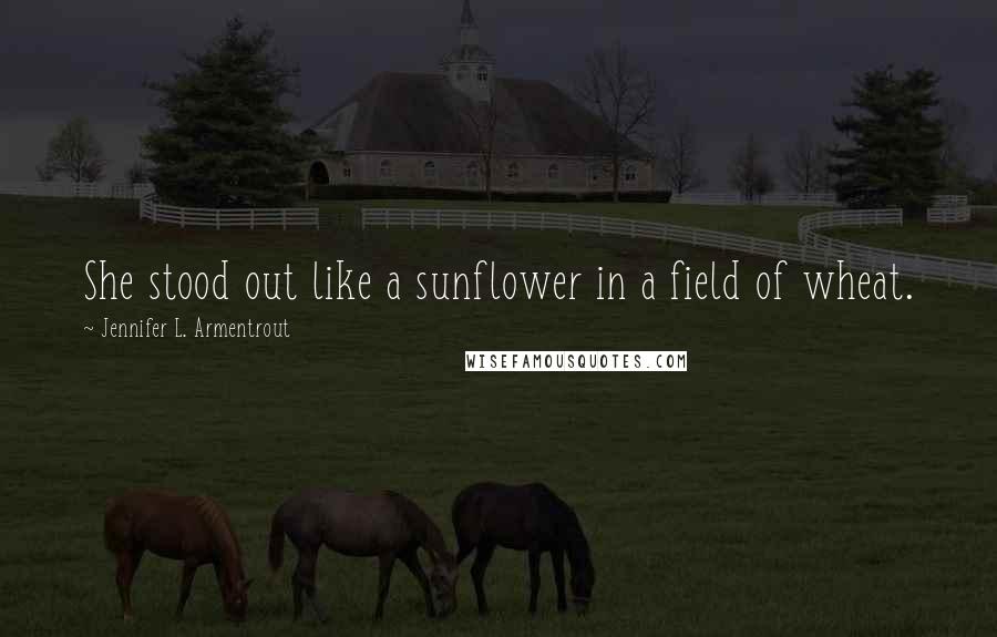 Jennifer L. Armentrout Quotes: She stood out like a sunflower in a field of wheat.