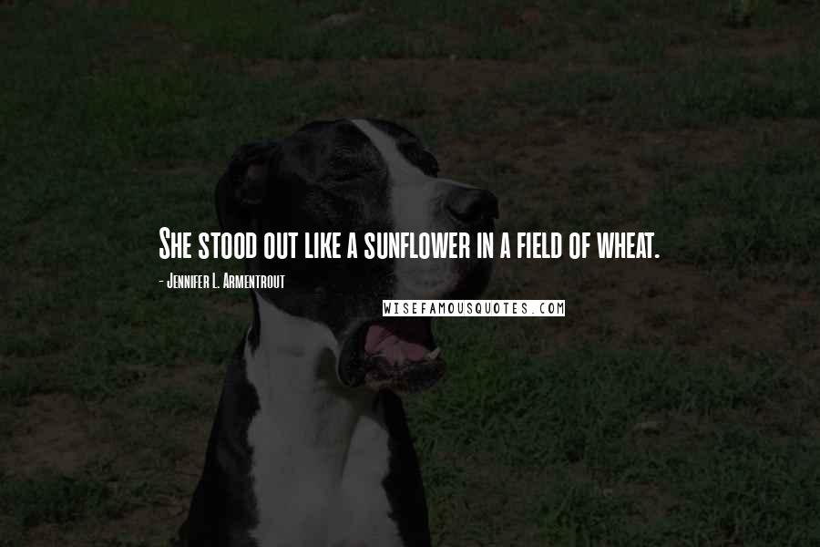 Jennifer L. Armentrout Quotes: She stood out like a sunflower in a field of wheat.