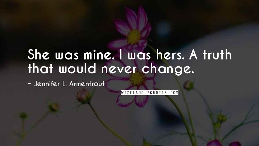 Jennifer L. Armentrout Quotes: She was mine. I was hers. A truth that would never change.