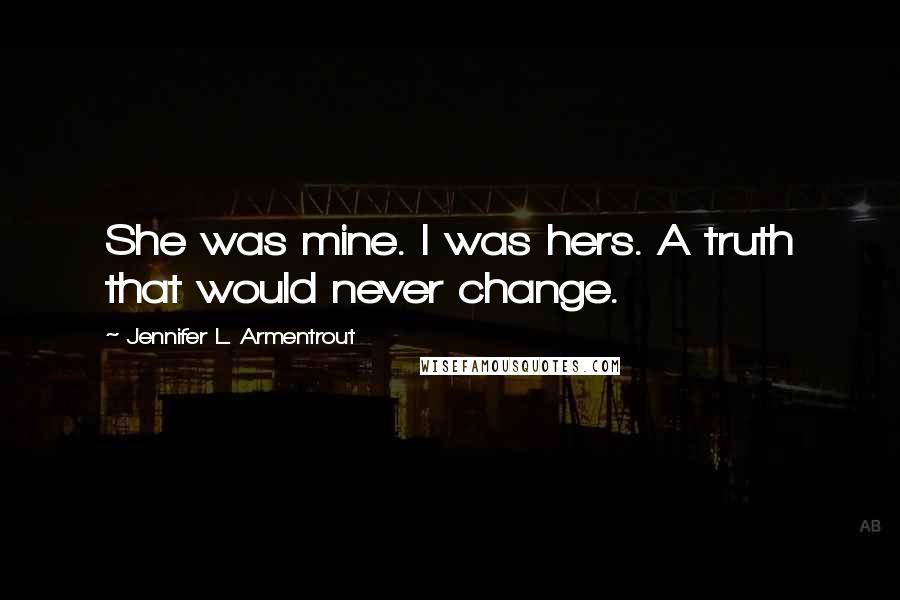 Jennifer L. Armentrout Quotes: She was mine. I was hers. A truth that would never change.