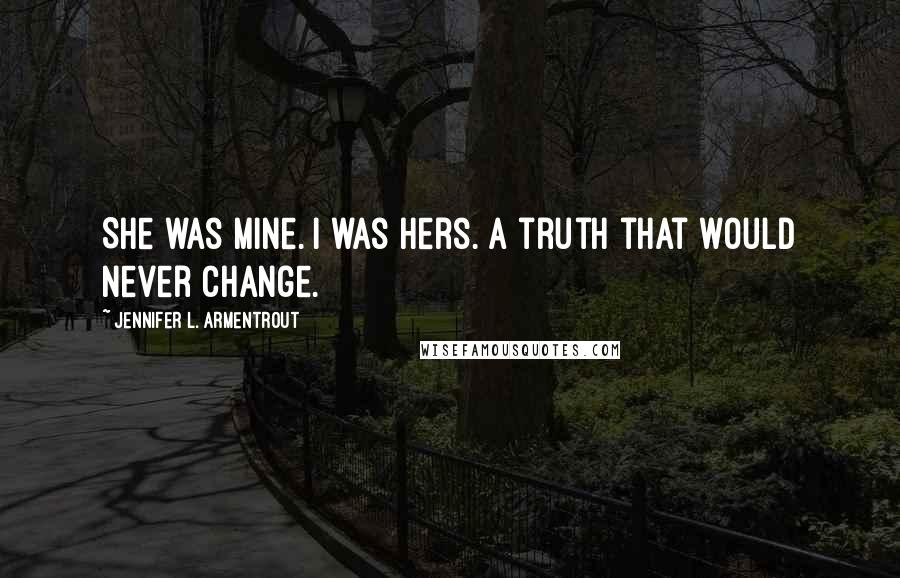 Jennifer L. Armentrout Quotes: She was mine. I was hers. A truth that would never change.