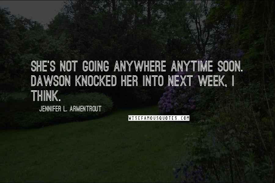 Jennifer L. Armentrout Quotes: She's not going anywhere anytime soon. Dawson knocked her into next week, I think.