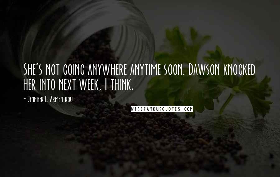 Jennifer L. Armentrout Quotes: She's not going anywhere anytime soon. Dawson knocked her into next week, I think.