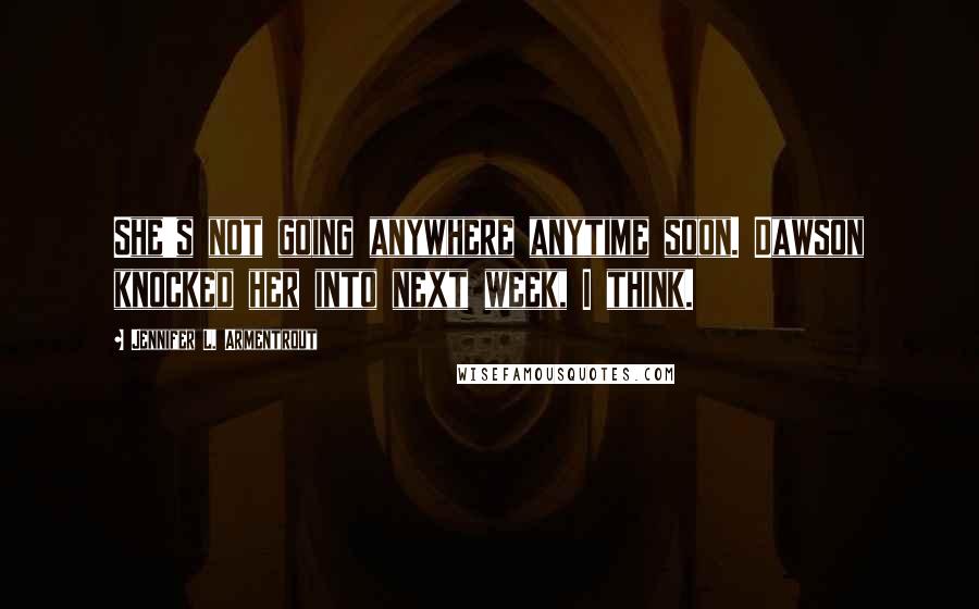 Jennifer L. Armentrout Quotes: She's not going anywhere anytime soon. Dawson knocked her into next week, I think.