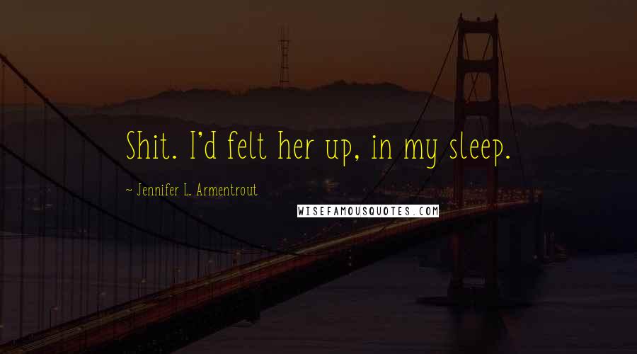 Jennifer L. Armentrout Quotes: Shit. I'd felt her up, in my sleep.