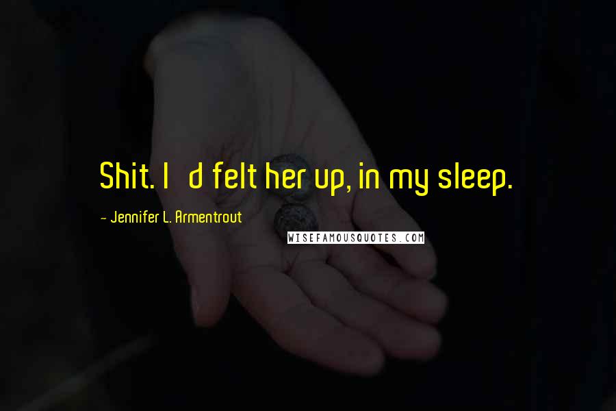 Jennifer L. Armentrout Quotes: Shit. I'd felt her up, in my sleep.