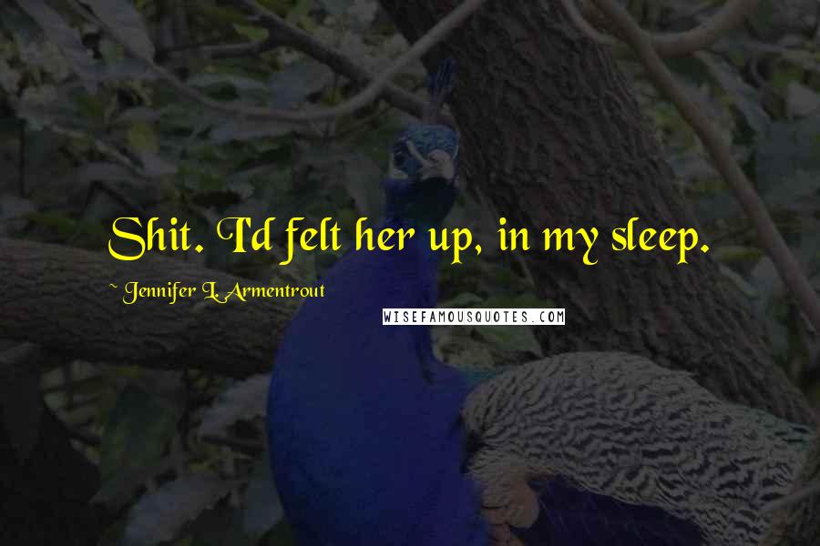 Jennifer L. Armentrout Quotes: Shit. I'd felt her up, in my sleep.