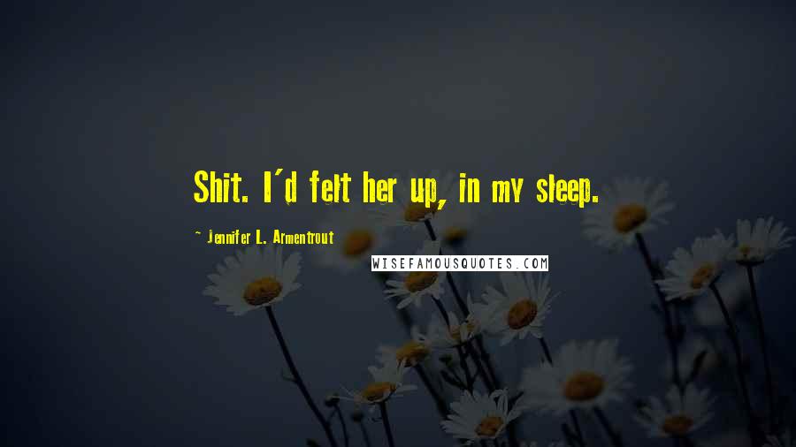 Jennifer L. Armentrout Quotes: Shit. I'd felt her up, in my sleep.