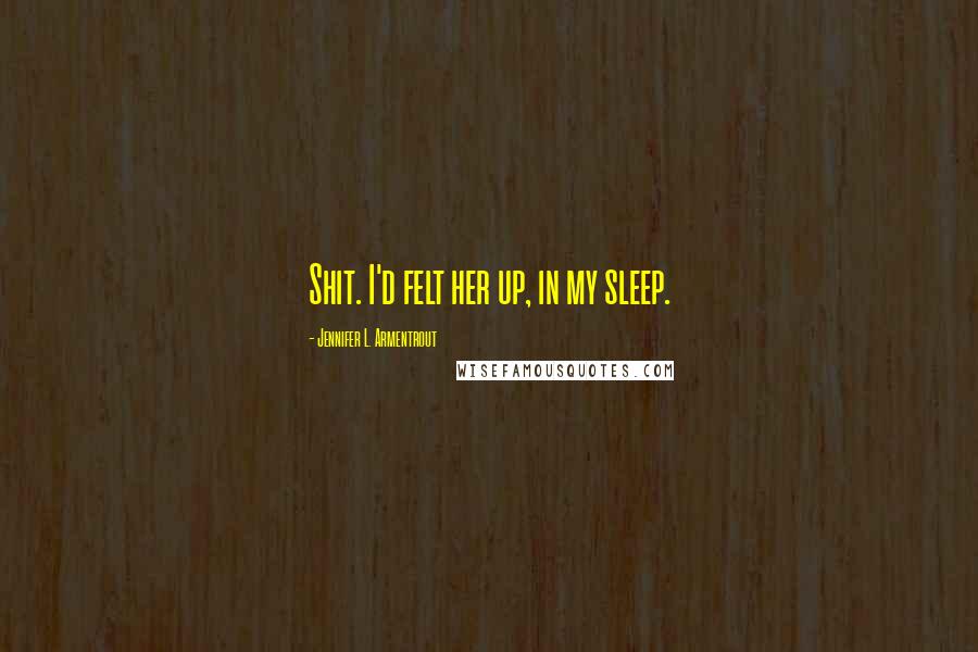 Jennifer L. Armentrout Quotes: Shit. I'd felt her up, in my sleep.