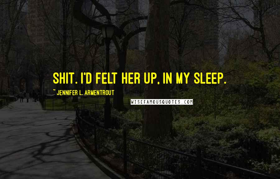 Jennifer L. Armentrout Quotes: Shit. I'd felt her up, in my sleep.