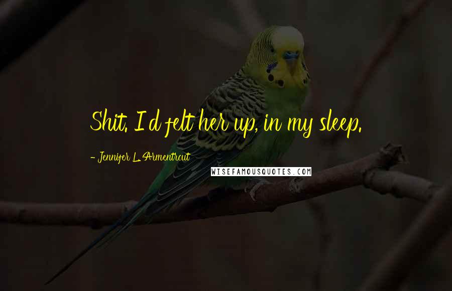 Jennifer L. Armentrout Quotes: Shit. I'd felt her up, in my sleep.