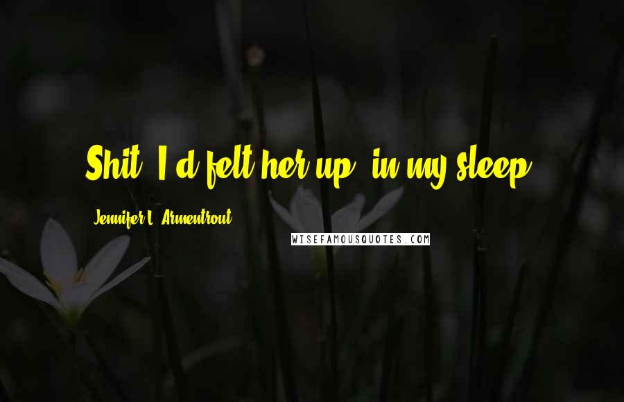 Jennifer L. Armentrout Quotes: Shit. I'd felt her up, in my sleep.