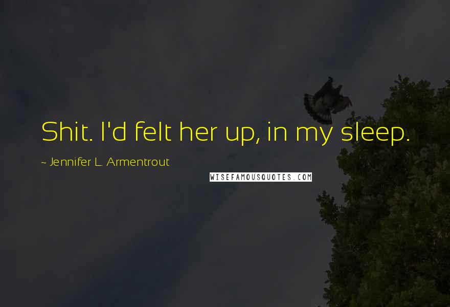 Jennifer L. Armentrout Quotes: Shit. I'd felt her up, in my sleep.