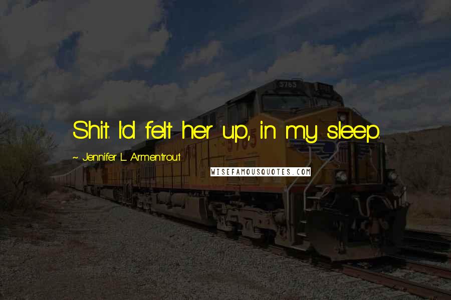 Jennifer L. Armentrout Quotes: Shit. I'd felt her up, in my sleep.