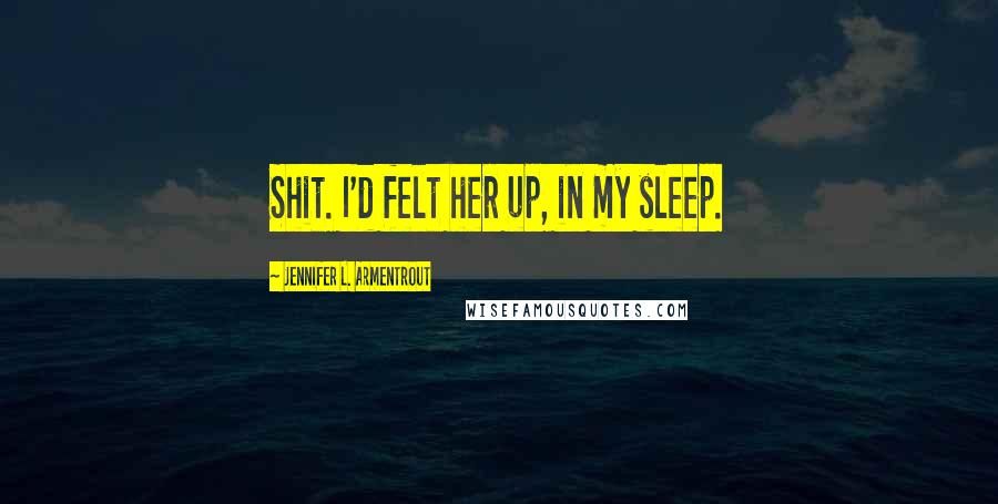 Jennifer L. Armentrout Quotes: Shit. I'd felt her up, in my sleep.