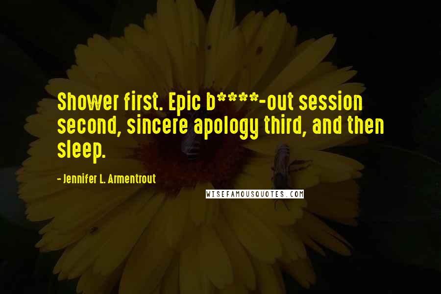 Jennifer L. Armentrout Quotes: Shower first. Epic b****-out session second, sincere apology third, and then sleep.