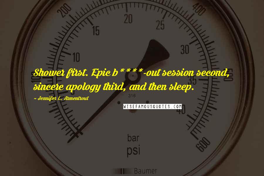 Jennifer L. Armentrout Quotes: Shower first. Epic b****-out session second, sincere apology third, and then sleep.