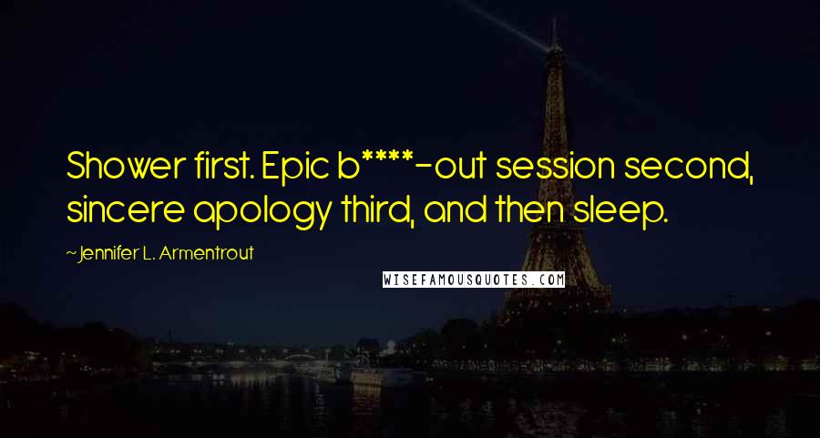 Jennifer L. Armentrout Quotes: Shower first. Epic b****-out session second, sincere apology third, and then sleep.